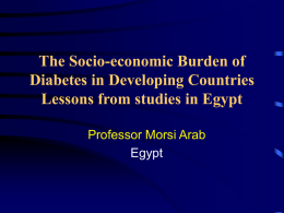 The Socio-economic Burden of Diabetes in Developing Countries Lessons from studies in Egypt Professor Morsi Arab Egypt.