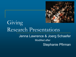 Giving Research Presentations Jenna Lawrence & Joerg Schaefer Modified after  Stephanie Pfirman Outline   How to give a good talk –technically - Structuring your story - Preparing your.