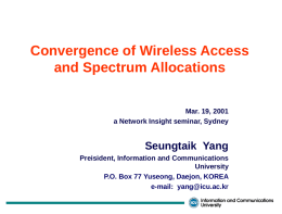 Convergence of Wireless Access and Spectrum Allocations Mar. 19, 2001 a Network Insight seminar, Sydney  Seungtaik Yang Preisident, Information and Communications University P.O.