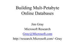 Building Mult-Petabyte Online Databases Jim Gray Microsoft Research Gray@Microsoft.com http://research.Microsoft.com/~Gray Outline • Technology: – 1M$/PB: store everything online (twice!)  • End-to-end high-speed networks – Gigabit to the desktop  • Research.