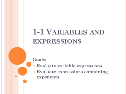 1-1 VARIABLES AND EXPRESSIONS Goals:  Evaluate variable expressions  Evaluate expressions containing exponents VOCABULARY   Variable – a letter used to represent numbers     Value – the number.