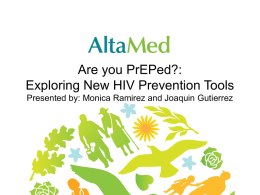 Are you PrEPed?: Exploring New HIV Prevention Tools Presented by: Monica Ramirez and Joaquin Gutierrez.