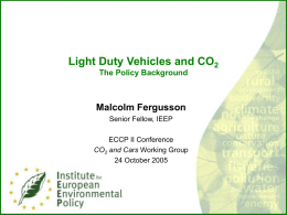Light Duty Vehicles and CO2 The Policy Background  Malcolm Fergusson Senior Fellow, IEEP ECCP II Conference CO2 and Cars Working Group 24 October 2005