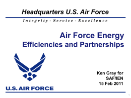 Headquarters U.S. Air Force Integrity - Service - Excellence  Air Force Energy Efficiencies and Partnerships  Ken Gray for SAF/IEN 15 Feb 2011