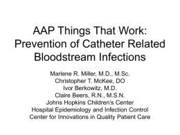 AAP Things That Work: Prevention of Catheter Related Bloodstream Infections Marlene R. Miller, M.D., M.Sc. Christopher T.