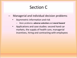 Section C – Managerial and individual decision problems •  Asymmetric information and risk – Main problems: adverse selection and moral hazard  •  Applications and case studies: