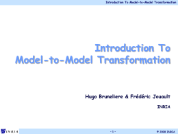 Introduction To Model-to-Model Transformation  Introduction To Model-to-Model Transformation  Hugo Bruneliere & Frédéric Jouault INRIA  -1-  © 2008 INRIA.