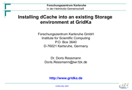 Forschungszentrum Karlsruhe in der Helmholtz-Gemeinschaft  Installing dCache into an existing Storage environment at GridKa Forschungszentrum Karlsruhe GmbH Institute for Scientific Computing P.O.
