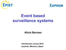 Event based surveillance systems Alicia Barrasa  Introductory course 2012 Lazareto, Menorca, Spain Infectious diseases • •  • •  Arise from many different pathogens: viruses, bacteria, parasites Spread in many different species: