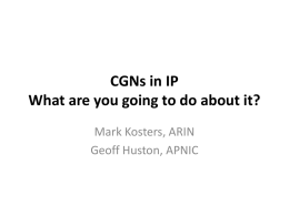 CGNs in IP What are you going to do about it? Mark Kosters, ARIN Geoff Huston, APNIC.