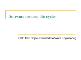 Software process life cycles  CSE 432: Object-Oriented Software Engineering Software and entropy   A virtue of software: relatively easy to change     Otherwise it might.