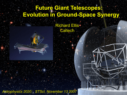 Future Giant Telescopes: Evolution in Ground-Space Synergy Richard Ellis Caltech  Astrophysics 2020: STScI, November 13 2007