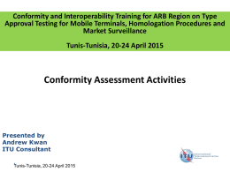Conformity and Interoperability Training for ARB Region on Type Approval Testing for Mobile Terminals, Homologation Procedures and Market Surveillance Tunis-Tunisia, 20-24 April 2015  Conformity.