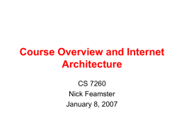 Course Overview and Internet Architecture CS 7260 Nick Feamster January 8, 2007 Who Am I? • Nick Feamster – Assistant Professor in CoC • Ph.D from MIT,