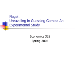 Nagel: Unraveling in Guessing Games: An Experimental Study Economics 328 Spring 2005 What is Game Theory?   Game theory is the study of strategic interaction among.