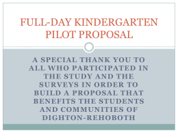 FULL-DAY KINDERGARTEN PILOT PROPOSAL A SPECIAL THANK YOU TO ALL WHO PARTICIPATED IN THE STUDY AND THE SURVEYS IN ORDER TO BUILD A PROPOSAL THAT BENEFITS THE.