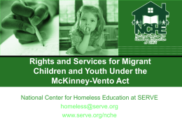 Rights and Services for Migrant Children and Youth Under the McKinney-Vento Act National Center for Homeless Education at SERVE homeless@serve.org www.serve.org/nche.
