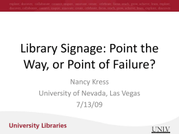 Library Signage: Point the Way, or Point of Failure? Nancy Kress University of Nevada, Las Vegas 7/13/09