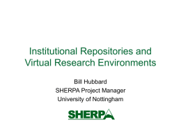 Institutional Repositories and Virtual Research Environments Bill Hubbard SHERPA Project Manager University of Nottingham.