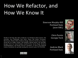 How We Refactor, and How We Know It Emerson Murphy-Hill Portland State (now UBC)  Thanks to Ki-Yung Ahn, Barry Anderson, Lee Beckman, Brett Cannon, Tim Chevalier,