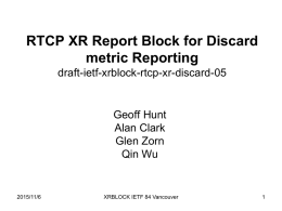 RTCP XR Report Block for Discard metric Reporting draft-ietf-xrblock-rtcp-xr-discard-05  Geoff Hunt Alan Clark Glen Zorn Qin Wu  2015/11/6  XRBLOCK IETF 84 Vancouver.