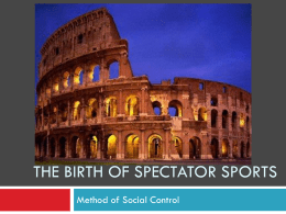 THE BIRTH OF SPECTATOR SPORTS Method of Social Control BEFORE THIS….