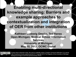 Enabling multi-directional knowledge sharing: Barriers and example approaches to contextualization and integration of OER from other institutions Kathleen Ludewig Omollo, Ted Hanss Open.Michigan, Medical School Information Services University.