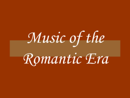 Music of the Romantic Era Aspects of Romanticism in music & art • Nature (idyllic or awesome, sublime) “organic unity” (music) • Supernatural, demonic •