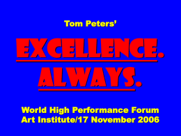 Tom Peters’  EXCELLENCE. ALWAYS. World High Performance Forum Art Institute/17 November 2006 Slides* at …  tompeters.com *also see LONG version.