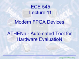 ECE 545 Lecture 11 Modern FPGA Devices ATHENa - Automated Tool for Hardware EvaluatioN  George Mason University.