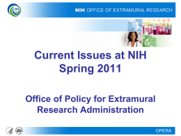 Current Issues at NIH Spring 2011 Office of Policy for Extramural Research Administration OPERA.