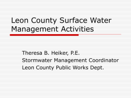 Leon County Surface Water Management Activities Theresa B. Heiker, P.E. Stormwater Management Coordinator Leon County Public Works Dept.