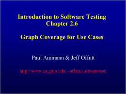 Introduction to Software Testing Chapter 2.6 Graph Coverage for Use Cases Paul Ammann & Jeff Offutt http://www.cs.gmu.edu/~offutt/softwaretest/