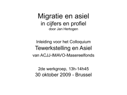 Migratie en asiel in cijfers en profiel door Jan Hertogen  Inleiding voor het Colloquium  Tewerkstelling en Asiel van ACJJ-IMAVO-Masereelfonds 2de werkgroep, 13h-14h45  30 oktober 2009 - Brussel.