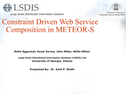 Constraint Driven Web Service Composition in METEOR-S Rohit Aggarwal, Kunal Verma, John Miller, Willie Milnor Large Scale Distributed Information Systems (LSDIS) Lab  University of.