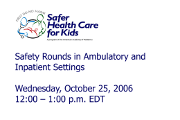 Safety Rounds in Ambulatory and Inpatient Settings Wednesday, October 25, 2006 12:00 – 1:00 p.m.