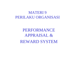 MATERI 9 PERILAKU ORGANISASI  PERFORMANCE APPRAISAL & REWARD SYSTEM PERFORMANCE APPRAISAL • DEFINISI : Penilaian secara sistematis mengenai hasil pekerjaan, diri karyawan dan potensinya yang dapat dikembangkan lebih.