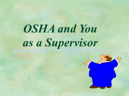 OSHA and You as a Supervisor Safety Program Objectives Moral obligation to PROTECT OUR EMPLOYEES. Reduce injuries and associated cost. Comply with safety & health regulations (OSHA, DLES, FDEP)  Avoid increasing premiums. Provide good.