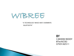 “A TECHNOLOGY WHICH MAY OVERWRITE BLUETOOTH”  BY  V.BHEEM REDDY BTech(CSE) 07K91A0511 OVERVIEW •  What is Wibree?  •  Device Architecture.  •  Wibree & Zigbee  •  Is Wibree Bluetooth killer?  •  Applications.  •  Conclusion.