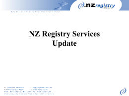 NZ Registry Services Update History of NZRS Hine Report defined the .nz model May 2002 NZRS Established October 2002 SRS live 1 Registrar, 116,000