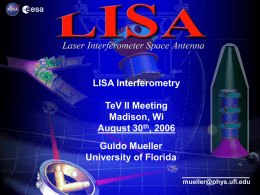 LISA Interferometry  TeV II Meeting Madison, Wi August 30th, 2006 Guido Mueller University of Florida mueller@phys.ufl.edu.
