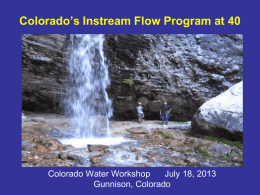 Colorado’s Instream Flow Program at 40  Colorado Water Workshop July 18, 2013 Gunnison, Colorado.