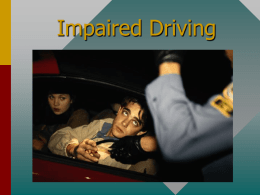 Impaired Driving What You Should Know • Know the facts related to DWI crashes. • Know how alcohol affects you physically and your.