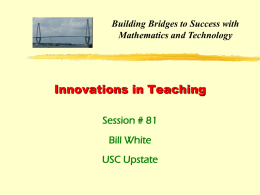 Building Bridges to Success with Mathematics and Technology  Innovations in Teaching Session # 81 Bill White USC Upstate.