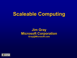 Scaleable Computing Jim Gray Microsoft Corporation Gray@Microsoft.com  ™ Thesis: Scaleable Servers   Scaleable Servers      Commodity hardware allows new applications New applications need huge servers Clients and servers are built.