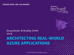 SESSION CODE: ARC-COS-MID208  Doug Bower & Bradley Smith MYOB  ARCHITECTING REAL-WORLD AZURE APPLICATIONS (c) 2011 Microsoft.