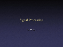 Signal Processing COS 323 Digital “Signals” • 1D: functions of space or time (e.g., sound) • 2D: often functions of 2 spatial dimensions (e.g.