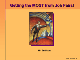 Getting the MOST from Job Fairs!  Mr. Endicott  Slide Number: 1 Job Fairs: Big Benefits for YOU!  Explore opportunities for internships, co-ops, and jobs  Practice.