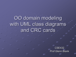 OO domain modeling with UML class diagrams and CRC cards  CSE432 Prof Glenn Blank.