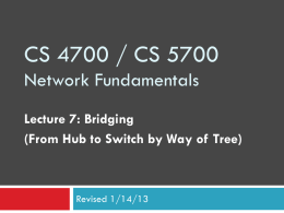 CS 4700 / CS 5700 Network Fundamentals Lecture 7: Bridging (From Hub to Switch by Way of Tree)  Revised 1/14/13
